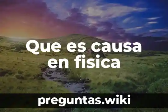 Que es causa en fisica