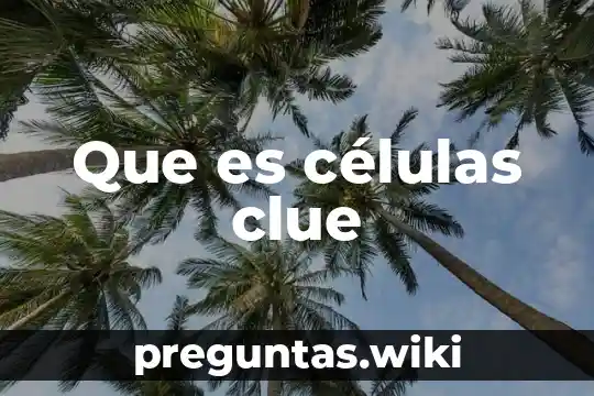 Que es células clue
