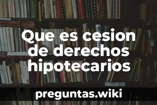 Que es cesion de derechos hipotecarios