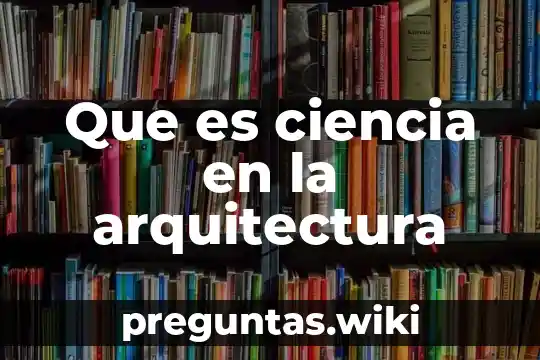 Que es ciencia en la arquitectura