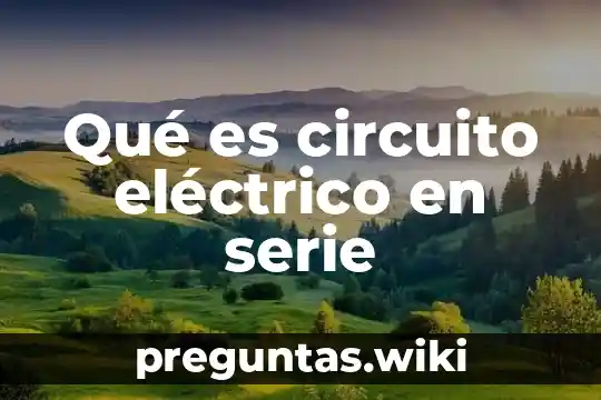 Qué es circuito eléctrico en serie