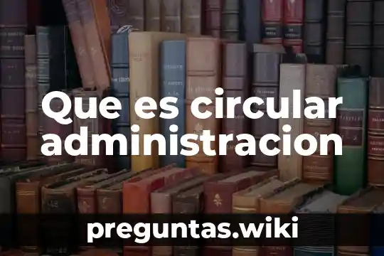 Que es circular administracion