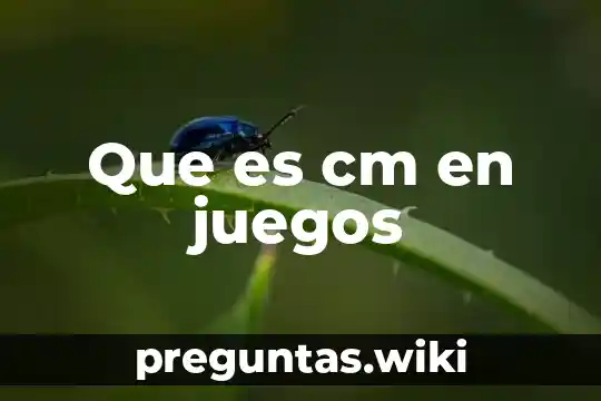 Que es cm en juegos