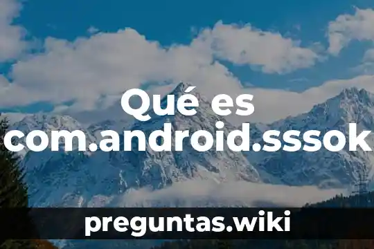 Qué es com.android.sssok
