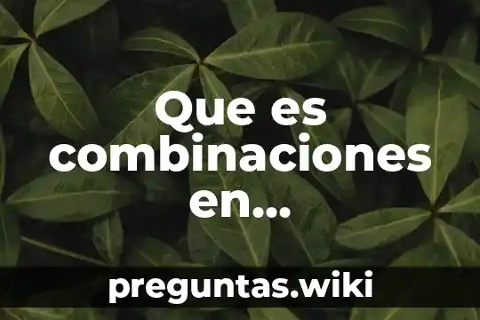 Que es combinaciones en probabilidad y estadistica