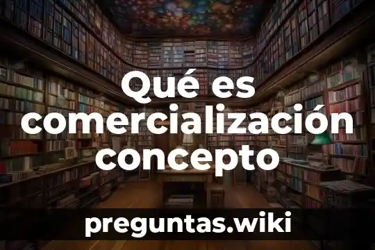 Qué es comercialización concepto