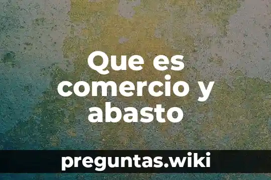 Que es comercio y abasto