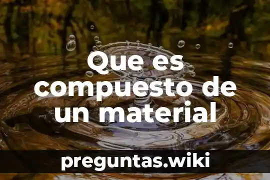 Que es compuesto de un material