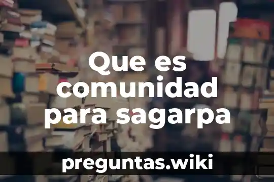Que es comunidad para sagarpa