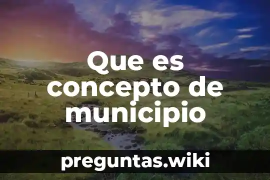Que es concepto de municipio
