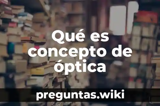 Qué es concepto de óptica