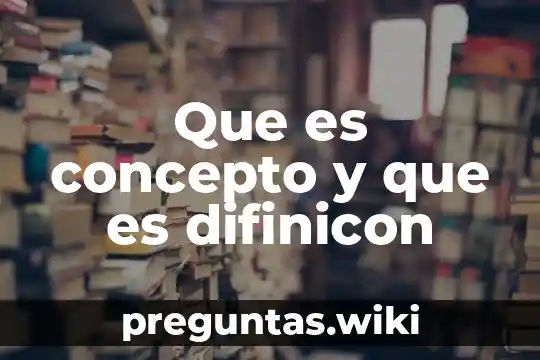 Que es concepto y que es difinicon