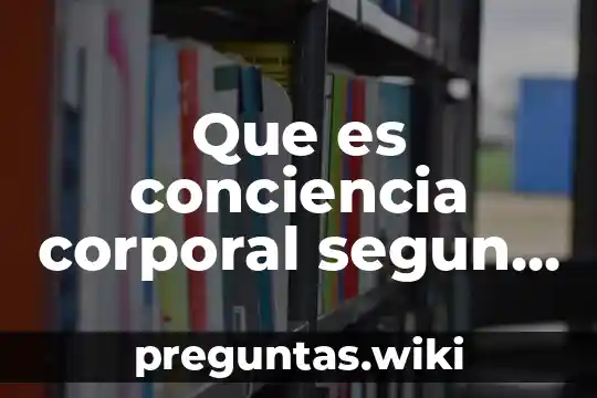 Que es conciencia corporal segun autores