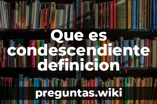 Que es condescendiente definicion