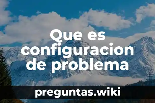 Que es configuracion de problema