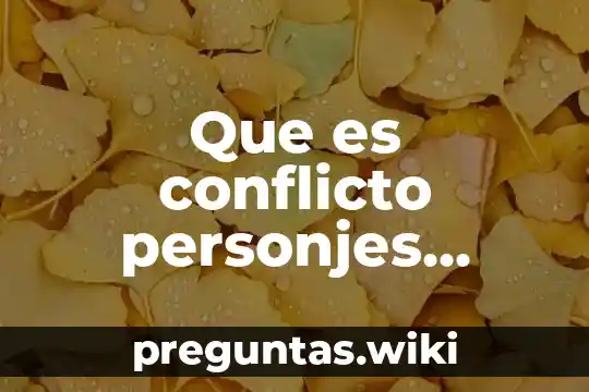 Que es conflicto personjes estructura