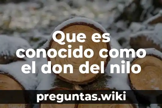 Que es conocido como el don del nilo