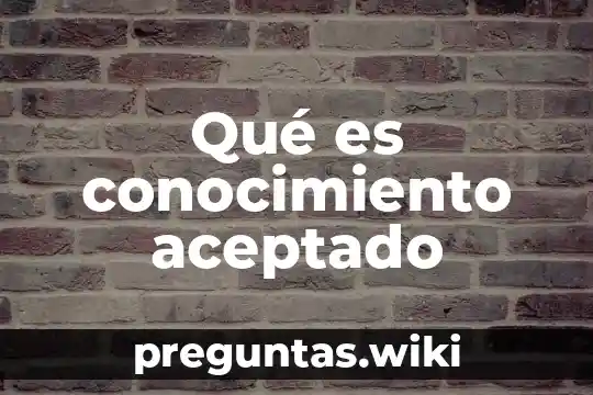 Qué es conocimiento aceptado