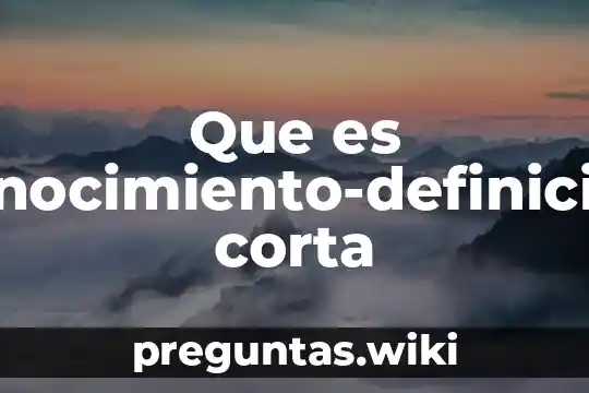 Que es conocimiento-definicion corta