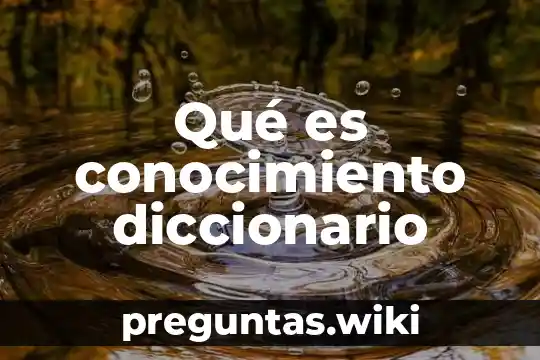 Qué es conocimiento diccionario