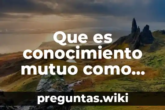 Que es conocimiento mutuo como valor
