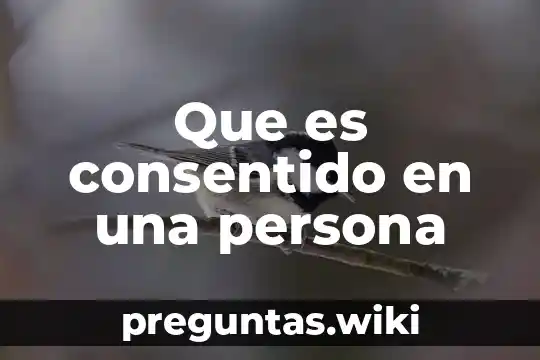 Que es consentido en una persona