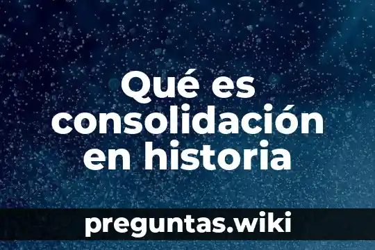Qué es consolidación en historia