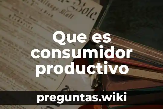 Que es consumidor productivo