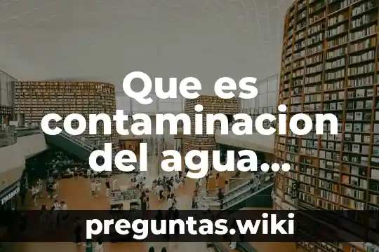 Que es contaminacion del agua biologia