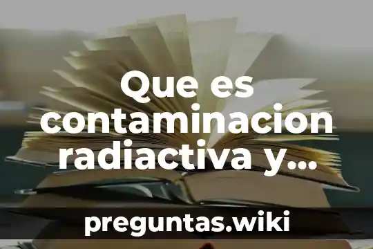 Que es contaminacion radiactiva y ejemplos