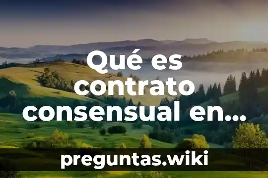 Qué es contrato consensual en posición al formal