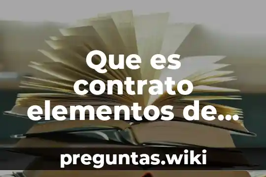 Que es contrato elementos de existencia del contrato