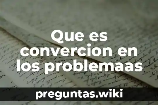Que es convercion en los problemaas