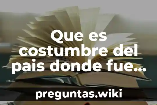 Que es costumbre del pais donde fue procesada