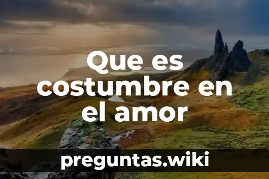 Que es costumbre en el amor