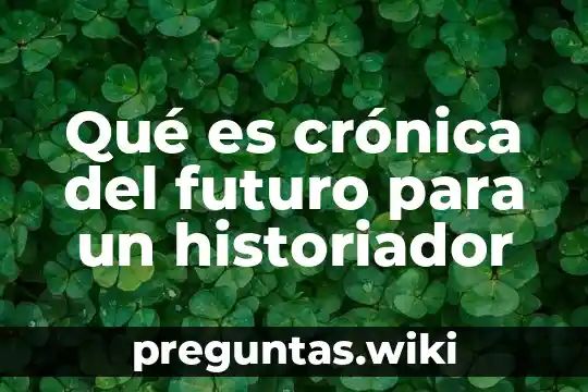 Qué es crónica del futuro para un historiador