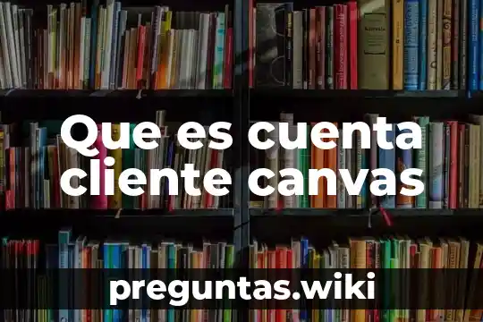 Que es cuenta cliente canvas