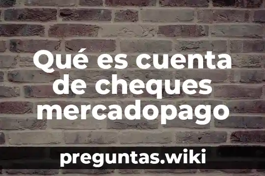 Qué es cuenta de cheques mercadopago