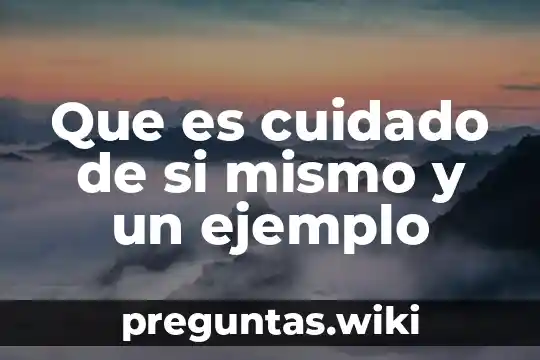 Que es cuidado de si mismo y un ejemplo