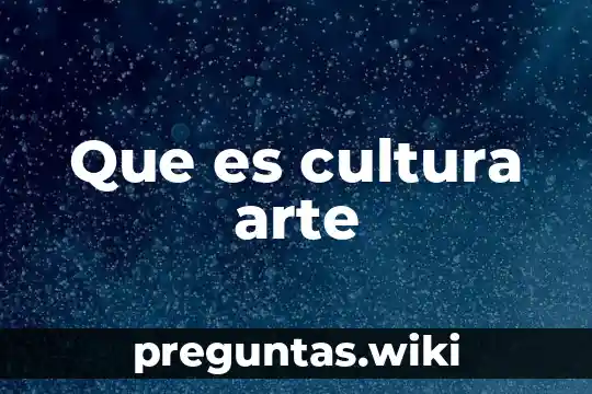 Que es cultura arte