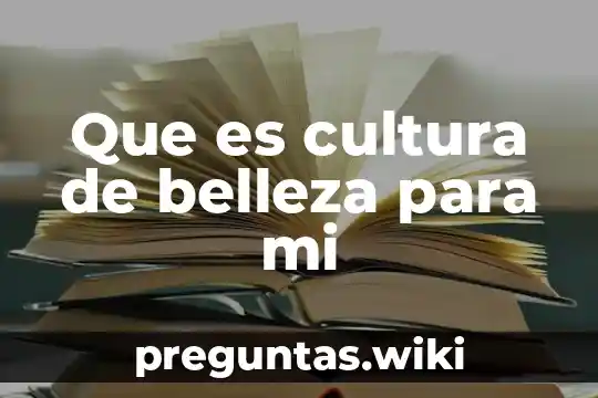 Que es cultura de belleza para mi