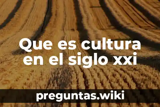Que es cultura en el siglo xxi