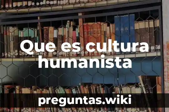 Que es cultura humanista