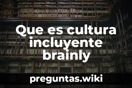Que es cultura incluyente brainly
