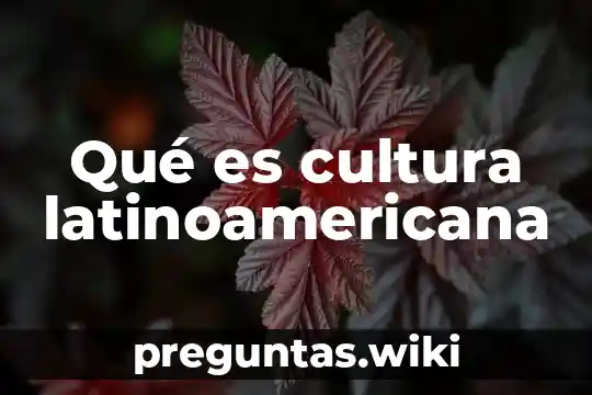 Qué es cultura latinoamericana
