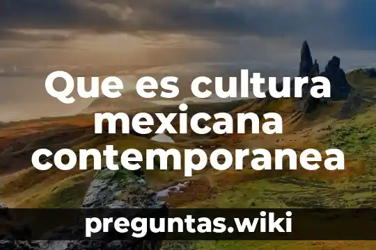 Que es cultura mexicana contemporanea