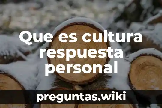 Que es cultura respuesta personal