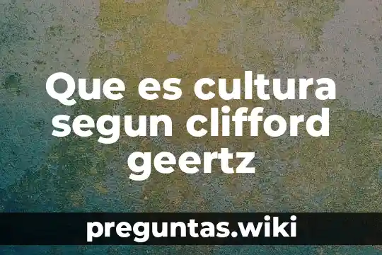 Que es cultura segun clifford geertz
