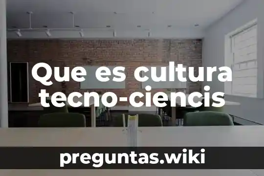 Que es cultura tecno-ciencis