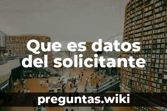 Que es datos del solicitante